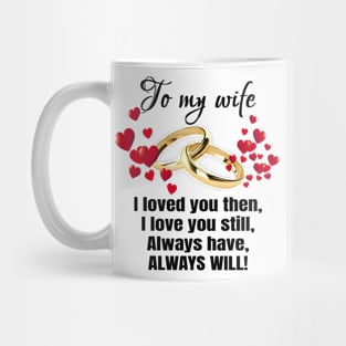 To my wife. I loved you then, I love you still, Always have, Always will! Mug